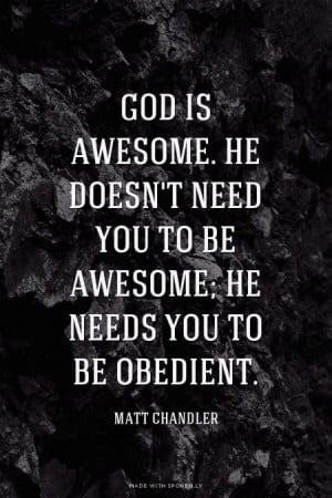 God is awesome. He doesn't need you to be awesome; He needs you to be ...