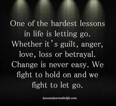 ... it's guilt, anger, love, loss or betrayal. Change is never easy