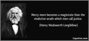 Mercy more becomes a magistrate than the vindictive wrath which men ...