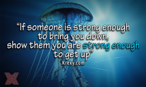 If someone is strong enough to bring you down, show them you are ...