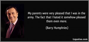 My parents were very pleased that I was in the army. The fact that I ...