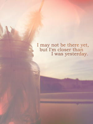 Love Quote : I may not be there yet