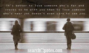 It's better to love someone who's far and craves to be with you than ...