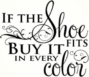 If the shoe fits, buy it in every color