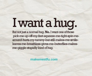 hug me please? -- of course I will! And I'll never let you go :)Hug Me ...