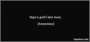 Hope is grief's best music. - Anonymous