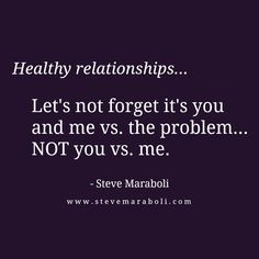 ... you and me vs. the problem... NOT you vs. me.