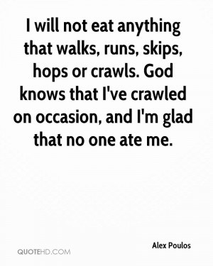 will not eat anything that walks, runs, skips, hops or crawls. God ...
