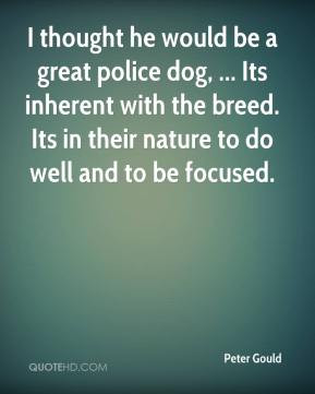 thought he would be a great police dog, ... Its inherent with the ...