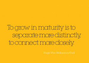 hugo von hofmannsthal quotes to grow mature is to separate more ...