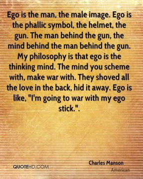 Charles Manson - Ego is the man, the male image. Ego is the phallic ...