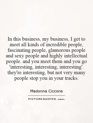 In this business, my business, I get to meet all kinds of incredible ...