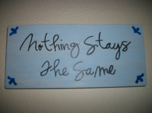 Nothing Stays The Same, quote on wood sign