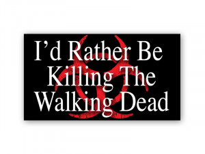 Rather Be Killing The Walking Dead bumper sticker decal
