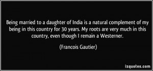 Being married to a daughter of India is a natural complement of my ...