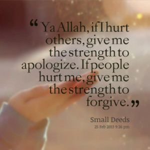 , if I hurt others, give me the strength to apologize. If people hurt ...