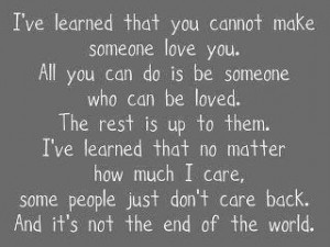 Can't force someone to love you. I tried that and she hurt me worse ...