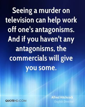 Alfred Hitchcock - Seeing a murder on television can help work off one ...