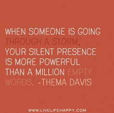 When someone is going through a storm, your silent presence is more ...