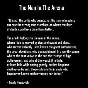 The Man in The Arena -Teddy Roosevelt