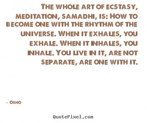 Osho Quotes - The whole art of ecstasy, meditation, samadhi, is: How ...