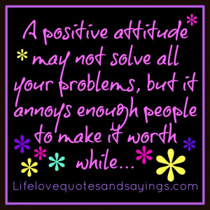 positive attitude may not solve all your problems, but it annoys ...