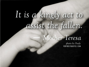 Kindness Quotes by Mother Teresa – It is a kingly act to assist the ...