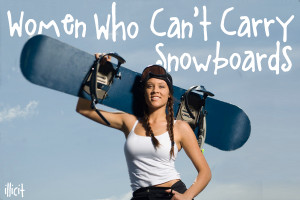 Illicit’s Women Who Can’t Carry Snowboards