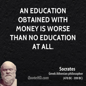 An education obtained with money is worse than no education at all.