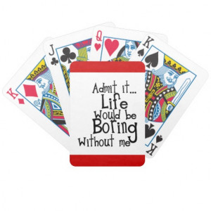 funny_sayings_admit_life_boring_without_me_comment_playingcard ...