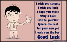 ... your new job I wish you the best Good luck via WishesMessages.com More