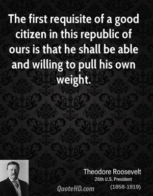 The first requisite of a good citizen in this republic of ours is that ...