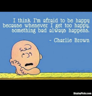 When I get too happy something bad always happens.