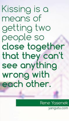 kissing-is-a-means-of-getting-two-people-so-close-together-that-they ...