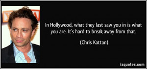... in is what you are. It's hard to break away from that. - Chris Kattan