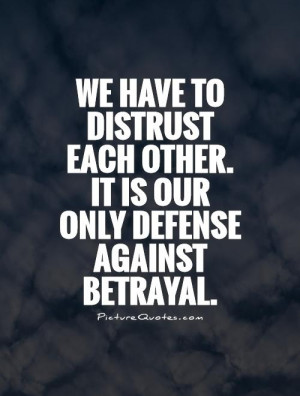 ... each other. It is our only defense against betrayal Picture Quote #1