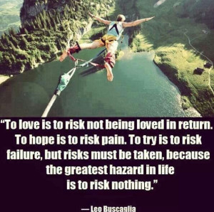 To love is to risk not being loved in return. To hope is to risk pain ...