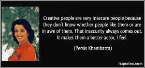 Creative people are very insecure people because they don't know ...