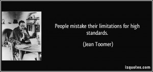 People mistake their limitations for high standards Jean Toomer