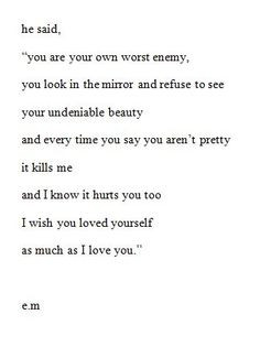 ... your own worst enemy i wish you loved yourself as much as i love you