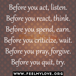 Before you act, listen. Before you react, think. Before you spend ...