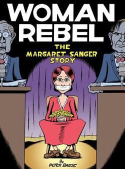 Woman rebel : the Margaret Sanger story / by Peter Bagge. Biography in ...