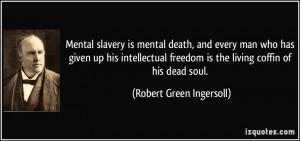 Mental slavery is mental death, and every man who has given up his ...