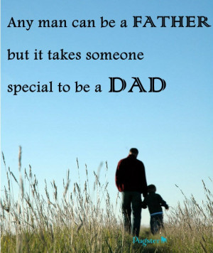 Any man can be a Father but it takes someone special to be a dad...so ...