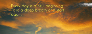 every day is a new beginning . . .take a deep breath and start again ...