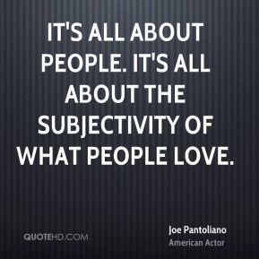 Joe Pantoliano - It's all about people. It's all about the ...