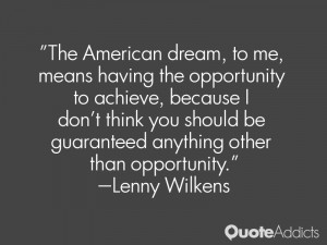The American dream, to me, means having the opportunity to achieve ...