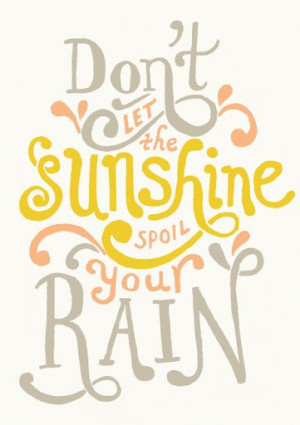 Dont_let_the_sunshine_spoil_your_rain_quote_large