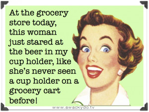 at the grocery store today, this woman just stared at the beer in my ...