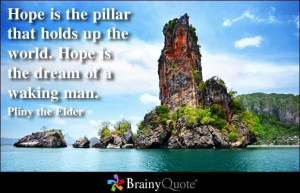 ... up the world. Hope is the dream of a waking man. - Pliny the Elder